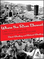 Where the River Burned: Carl Stokes and the Struggle to Save Cleveland