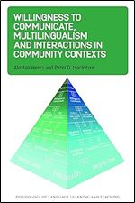 Willingness to Communicate, Multilingualism and Interactions in Community Contexts (Psychology of Language Learning and Teaching, 22)