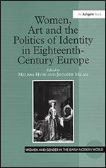 Women, Art and the Politics of Identity in Eighteenth-Century Europe (Women and Gender in the Early Modern World)