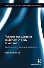 Women and Monastic Buddhism in Early South Asia (Archaeology and Religion in South Asia)