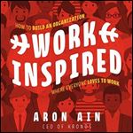 WorkInspired How to Build an Organization Where Everyone Loves to Work [Audiobook]