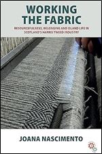 Working the Fabric: Resourcefulness, Belonging and Island Life in Scotland s Harris Tweed Industry (Anthropology at Work, 4)