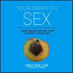 Your Brain on Sex How Smarter Sex Can Change Your Life (2024) [Audiobook]