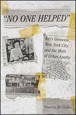 'No One Helped': Kitty Genovese, New York City, and the Myth of Urban Apathy