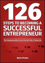126 Steps to Becoming a Successful Entrepreneur: The Entrepreneurship Fad and the Dark Side of Going Solo