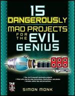 15 Dangerously Mad Projects for the Evil Genius, 1st Edition