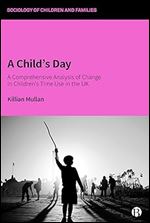 A Child s Day: A Comprehensive Analysis of Change in Children s Time Use in the UK (Sociology of Children and Families)