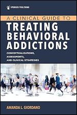 A Clinical Guide to Treating Behavioral Addictions, First Edition