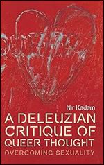 A Deleuzian Critique of Queer Thought: Overcoming Sexuality (Plateaus - New Directions in Deleuze Studies)