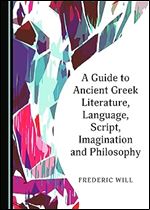 A Guide to Ancient Greek Literature, Language, Script, Imagination and Philosophy