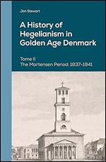 A History of Hegelianism in Golden Age Denmark: The Martensen Period: 1837-1841, Augmented Edition (Danish Golden Age Studies, 14) Ed 2