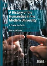 A History of the Humanities in the Modern University: A Productive Crisis