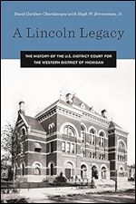 A Lincoln Legacy: The History of the U.s. District Court for the Western District of Michigan (Great Lakes Books)