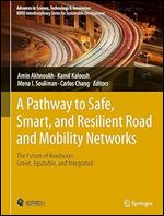 A Pathway to Safe, Smart, and Resilient Road and Mobility Networks: The Future of Roadways: Green, Equitable, and Integrated (Advances in Science, Technology & Innovation)