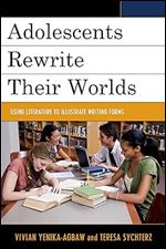 Adolescents Rewrite their Worlds: Using Literature to Illustrate Writing Forms