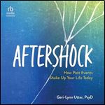 Aftershock: How Past Events Shake Up Your Life Today [Audiobook]