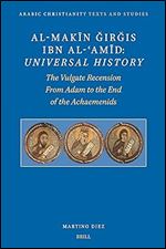 Al-Makin Girgis Ibn Al-Amid: Universal History The Vulgate Recensionp From Adam to the End of the Achaemenids (Arabic Christianity, 6) (English and Arabic Edition)