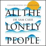 All the Lonely People Conversations on Loneliness [Audiobook]