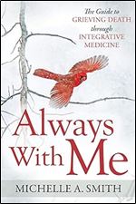 Always With Me: The Guide to Grieving Death Through Integrative Medicine