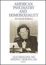 American Psychiatry and Homosexuality: An Oral History