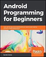 Android Programming for Beginners: Learn All the Java and Android Skills You Need to Start Making Powerful Mobile Applications