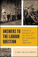 Answers to the Labour Question: Industrial Relations and the State in the Anglophone World, 1880-1945 (Political Development: Comparative Perspectives)