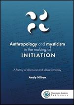 Anthropology and Mysticism in the Making of Initiation: A History of Discourse and Ideas for Today