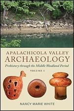 Apalachicola Valley Archaeology, Volume 1: Prehistory through the Middle Woodland Period