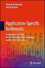 Application-Specific Arithmetic: Computing Just Right for the Reconfigurable Computer and the Dark Silicon Era