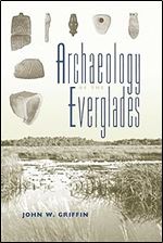 Archaeology of the Everglades (Florida Museum of Natural History: Ripley P. Bullen Series)