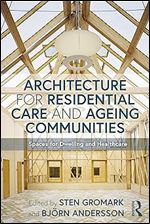 Architecture for Residential Care and Ageing Communities: Spaces for Dwelling and Healthcare