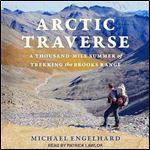 Arctic Traverse A ThousandMile Summer of Trekking the Brooks Range [Audiobook]