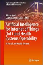 Artificial Intelligence for Internet of Things (IoT) and Health Systems Operability: AI for IoT and Health Systems (Engineering Cyber-Physical Systems and Critical Infrastructures, 8)