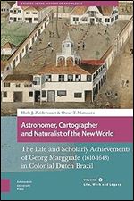Astronomer, Cartographer and Naturalist of the New World: The Life and Scholarly Achievements of Georg Marggrafe (1610-1643) in Colonial Dutch Brazil. ... Legacy (Studies in the History of Knowledge)