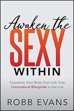 Awaken the Sexy Within: Transform your Body Fast with your Guaranteed Blueprint to Success