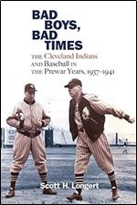 Bad Boys, Bad Times: The Cleveland Indians and Baseball in the Prewar Years, 1937 1941