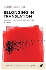 Belonging in Translation: Solidarity and Migrant Activism in Japan (Global Migration and Social Change)