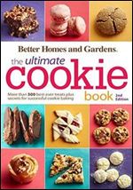 Better Homes and Gardens The Ultimate Cookie Book, Second Edition: More than 500 Best-Ever Treats Plus Secrets for Successful Cookie Baking