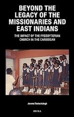 Beyond the Legacy of the Missionaries and East Indians The Impact of the Presbyterian Church in the Caribbean (Caribbean, 36)