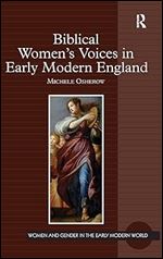 Biblical Women's Voices in Early Modern England (Women and Gender in the Early Modern World)