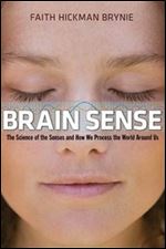 Brain Sense: The Science of the Senses and How We Process the World Around Us
