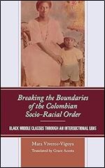 Breaking the Boundaries of the Colombian Socio-Racial Order: Black Middle Classes through an Intersectional Lens (Social Movements in the Americas)