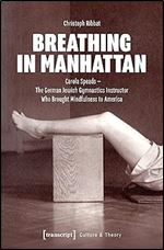 Breathing in Manhattan: Carola Speads - The German Jewish Gymnastics Instructor Who Brought Mindfulness to America (Culture & Theory)