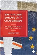 Britain and Europe at a Crossroads: The Politics of Anxiety and Transformation