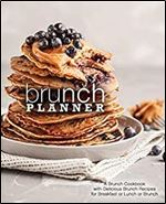 Brunch Planner: A Brunch Cookbook with Delicious Recipes for Breakfast, Lunch, or Brunch