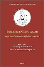 Buddhism in Central Asia: Impacts of Non-buddhist Influences, Doctrines (Dynamics in the History of Religions, 14)