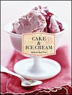 Cake & Ice Cream: Recipes for Good Times