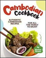 Cambodian Cookbook: Authentic Cambodian Recipes for All the Family