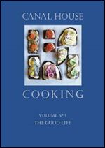 Canal House Cooking Volume 5: The Good Life