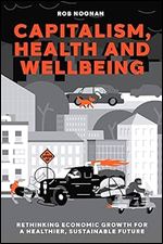 Capitalism, Health and Wellbeing: Rethinking Economic Growth for a Healthier, Sustainable Future